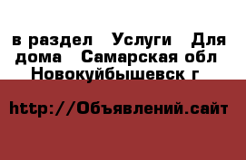  в раздел : Услуги » Для дома . Самарская обл.,Новокуйбышевск г.